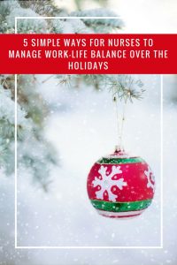 Even nurses can have a less stressful holiday season and a better work-life balance with these 5 simple tips to help you get ready.