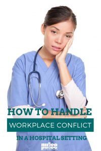 Great tips for nurses and other medical personnel to effectively handle workplace conflict in a hospital setting and prevent the conflict from escalating.